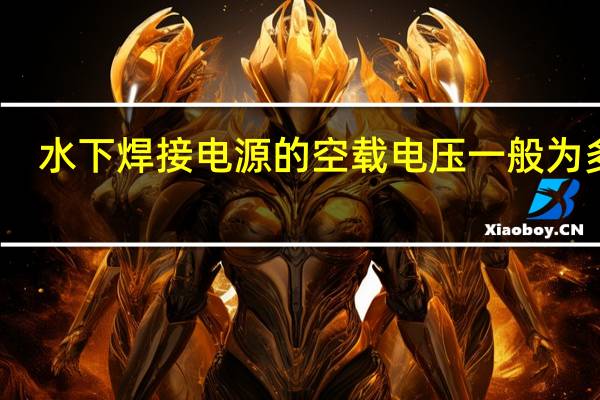 水下焊接电源的空载电压一般为多少