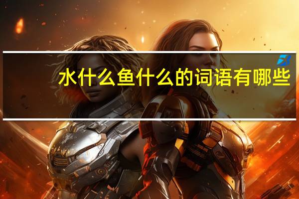 水什么鱼什么的词语有哪些?