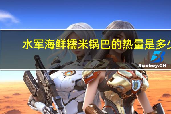 水军 海鲜糯米锅巴的热量是多少