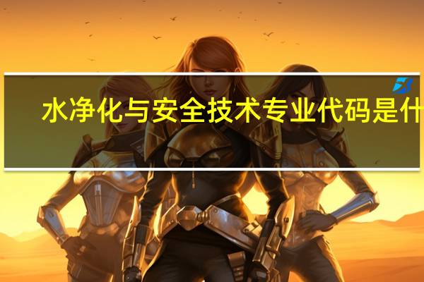 水净化与安全技术专业代码是什么