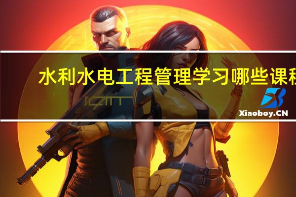 水利水电工程管理学习哪些课程
