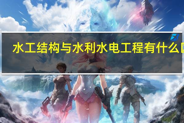 水工结构与水利水电工程有什么区别