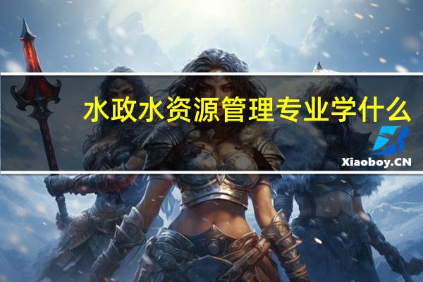 水政水资源管理专业学什么