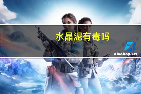 水晶泥有毒吗（水晶泥怎么做）