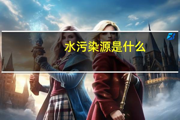 水污染源是什么（水的污染源有哪些）