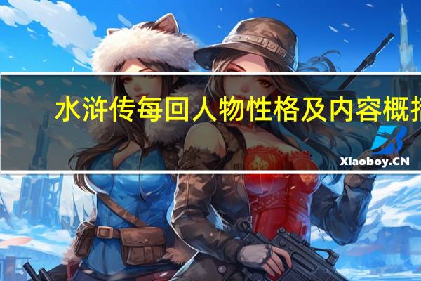 水浒传每回人物性格及内容概括（水浒传每回人物性格）