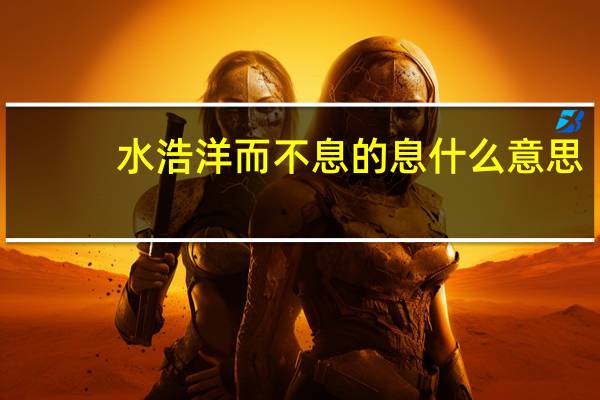 水浩洋而不息的息什么意思