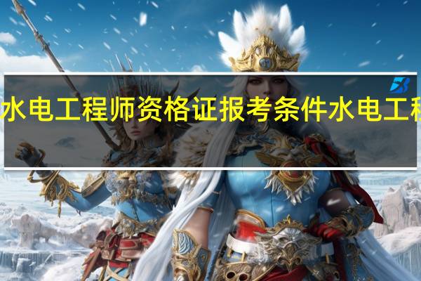 水电工程师资格证报考条件 水电工程师证