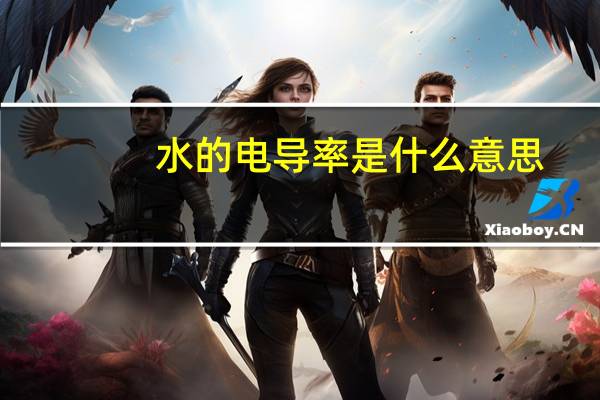 水的电导率是什么意思（水的电导率）