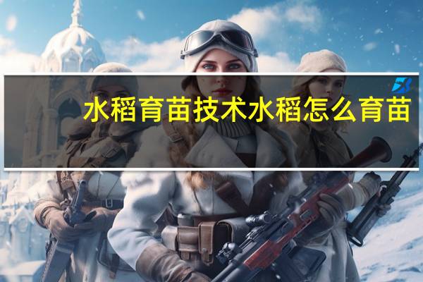 水稻育苗技术 水稻怎么育苗