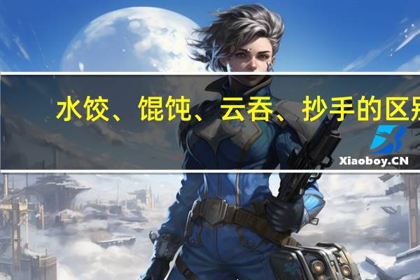 水饺、馄饨、云吞、抄手的区别。