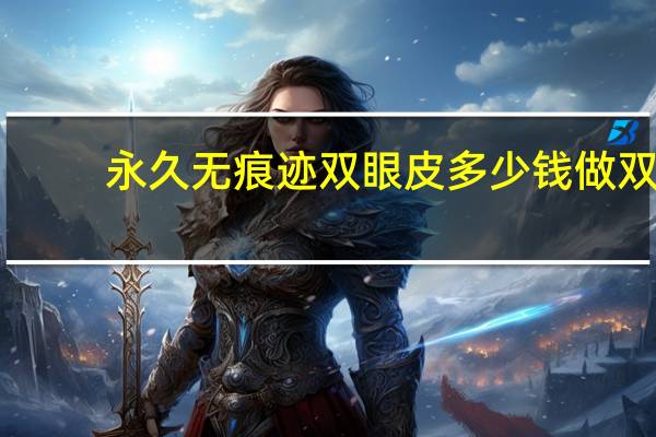 永久无痕迹双眼皮多少钱 做双眼皮多少钱