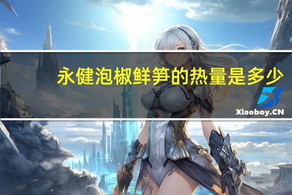 永健 泡椒鲜笋的热量是多少