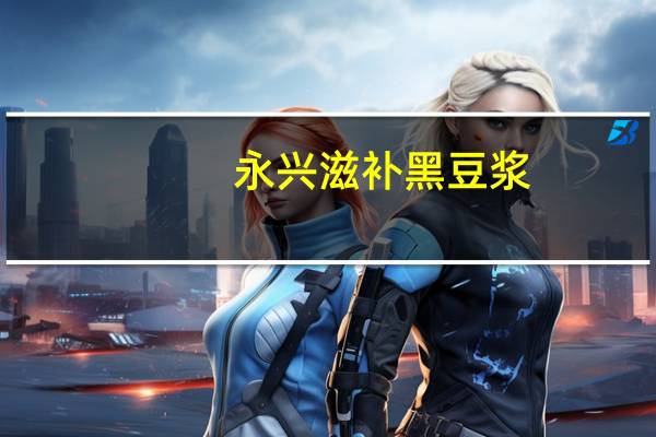 永兴 滋补黑豆浆(纯)的热量是多少