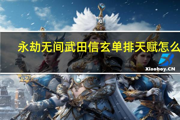 永劫无间武田信玄单排天赋怎么带