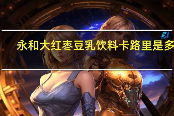 永和 大红枣豆乳饮料卡路里是多少