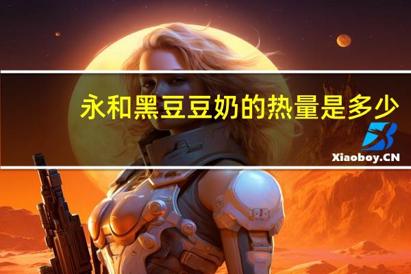 永和 黑豆豆奶的热量是多少