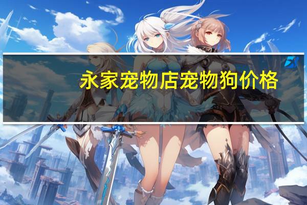 永家宠物店宠物狗价格