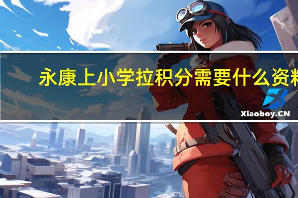 永康上小学拉积分需要什么资料