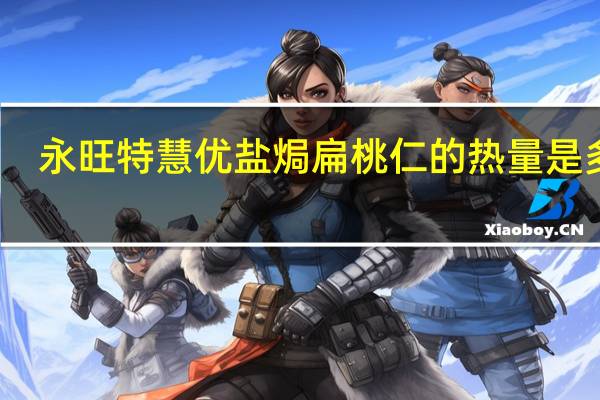 永旺特慧优 盐焗扁桃仁的热量是多少