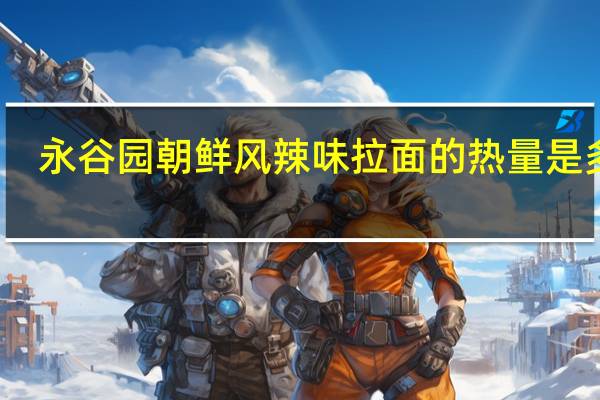 永谷园 朝鲜风辣味拉面的热量是多少