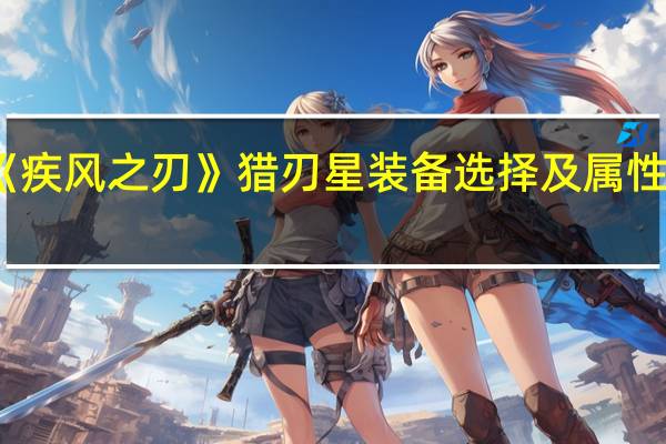 求《疾风之刃》猎刃星装备选择及属性强化效果
