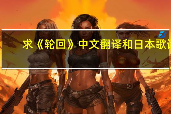 求《轮回》中文翻译和日本歌词。
