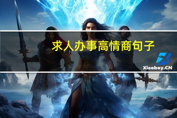 求人办事高情商句子（求人办事的短信）