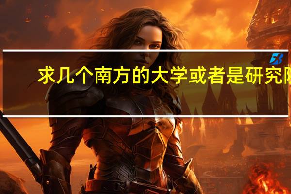 求几个南方的大学或者是研究院，金属材料方面比较强势一点的。我想考研，去南方。不知道那些好