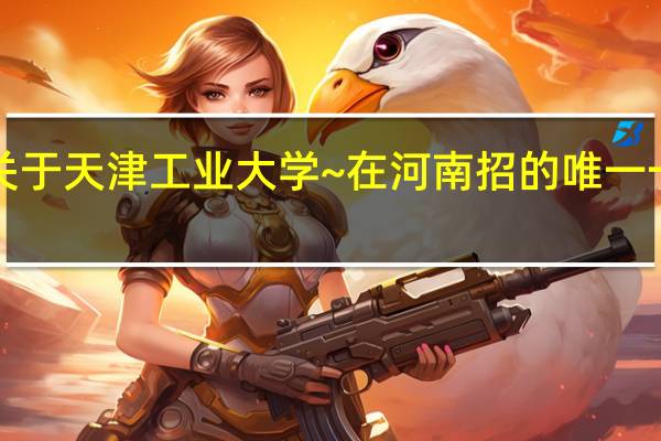 求助~关于天津工业大学~在河南招的唯一一个二本专业