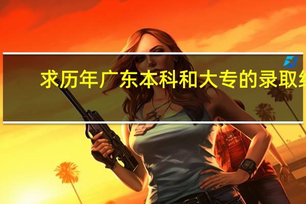 求历年广东本科和大专的录取线。250