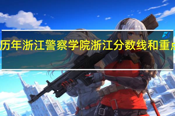 求历年浙江警察学院浙江分数线和重点线对比