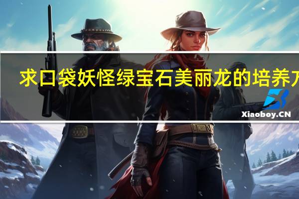 求口袋妖怪绿宝石美丽龙的培养方法