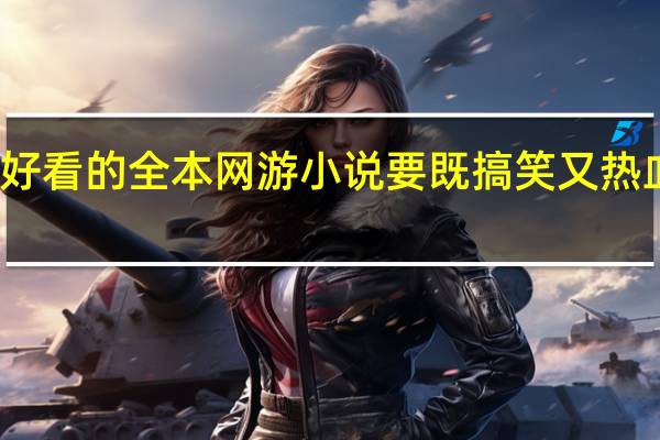 求好看的全本网游小说 要既搞笑又热血的那种