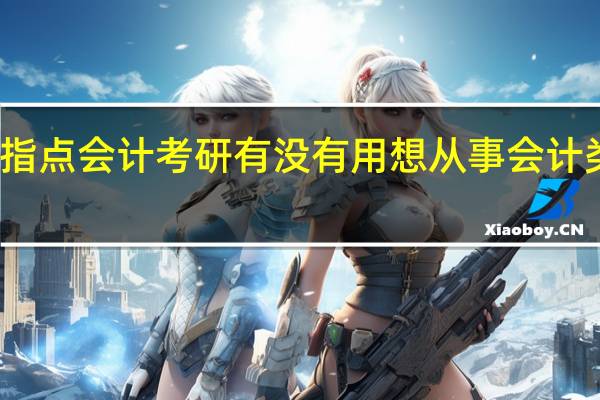 求指点 会计考研有没有用 想从事会计类的工作。。。。