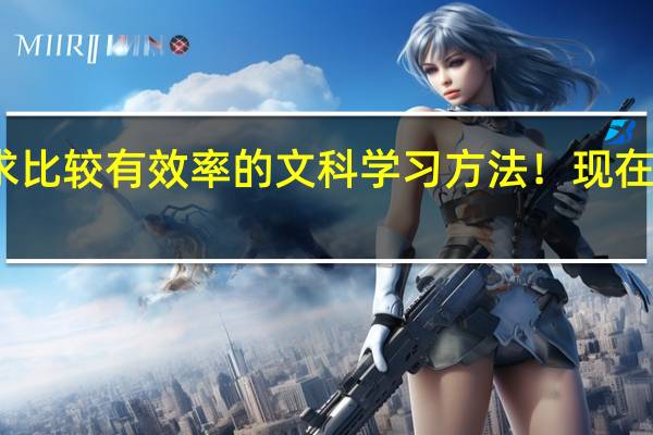 求比较有效率的文科学习方法！现在高二下，成绩一般，但是想考二本，努力了。有没有比较好的学习方法或习