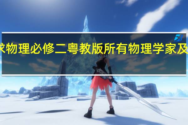 求物理必修二粤教版所有物理学家及其成就