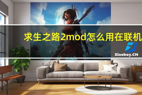 求生之路2mod怎么用在联机（求生之路2mod怎么用）