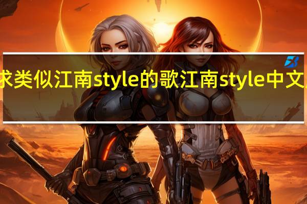 求类似江南style的歌 江南style中文版歌词