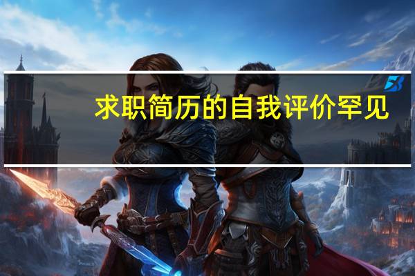 求职简历的自我评价罕见（求职简历的自我评价）