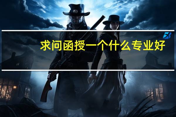 求问函授一个什么专业好