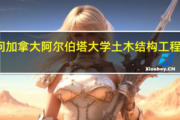 求问加拿大阿尔伯塔大学土木结构工程专业排名.如考虑硕士留学毕业后留加发展,该校就业和生活环境如何