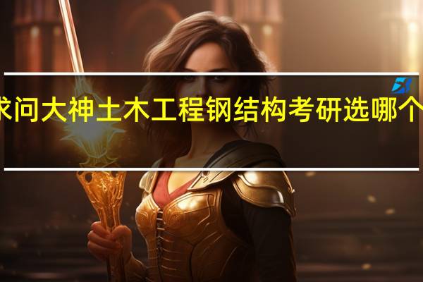 求问大神土木工程钢结构考研选哪个学校好