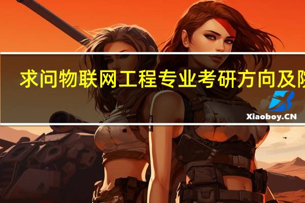 求问物联网工程专业考研方向及院校