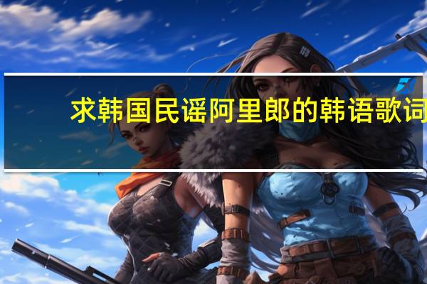 求韩国民谣阿里郎的韩语歌词