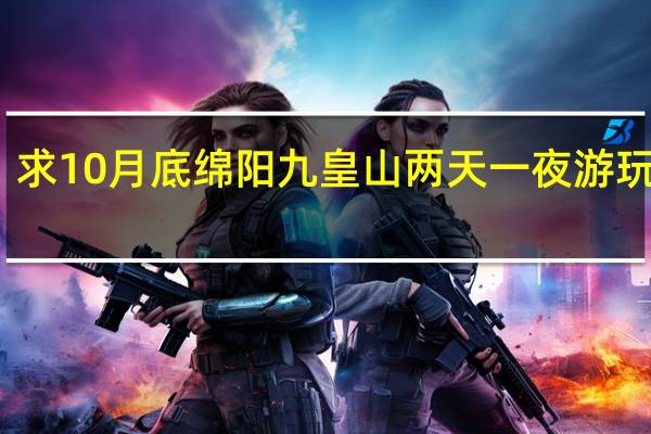 求10月底绵阳九皇山两天一夜游玩攻略