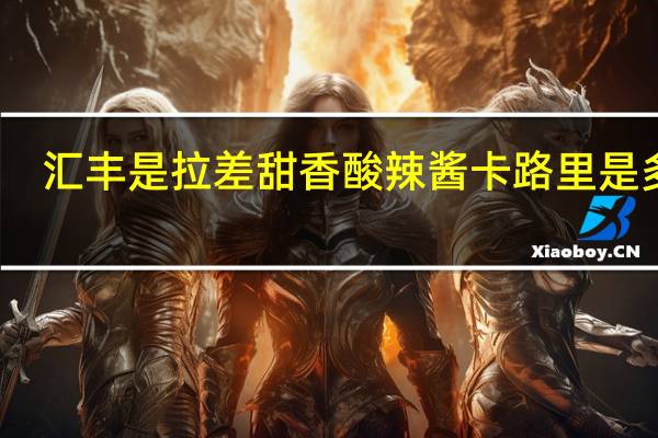 汇丰 是拉差甜香酸辣酱卡路里是多少