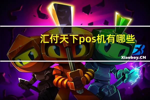 汇付天下pos机有哪些(谁知道汇付天下pos机是正规的吗)