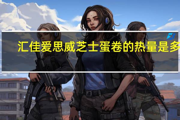 汇佳 爱思威芝士蛋卷的热量是多少