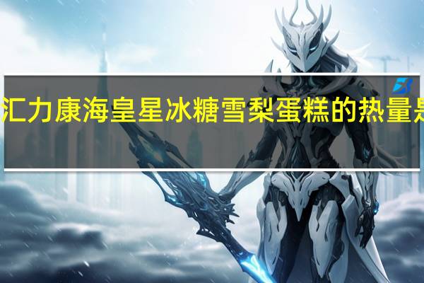 汇力康 海皇星冰糖雪梨蛋糕的热量是多少